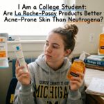 I Am a College Student: Are La Roche-Posay Products Better for Acne-Prone Skin Than Neutrogena?
