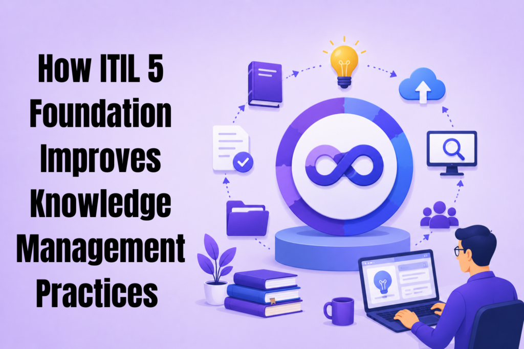 How ITIL 5 Foundation Improves Knowledge Management Practices